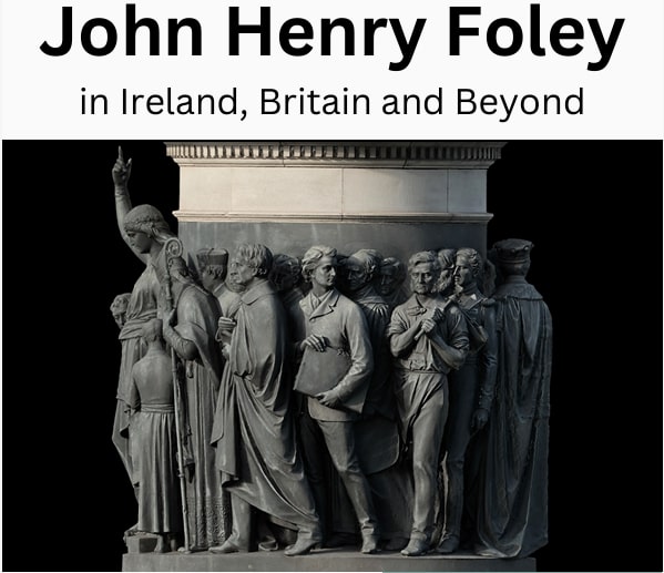 John Henry Foley in Ireland, Britain and Beyond